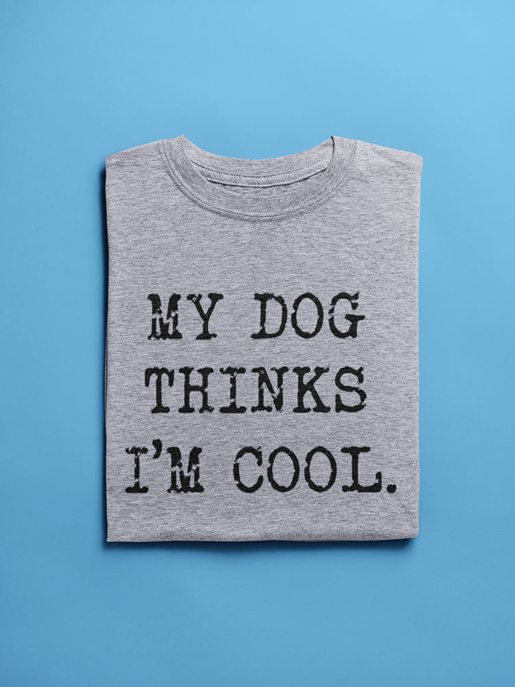 My Dog Thinks Im Cool Men's T-shirt