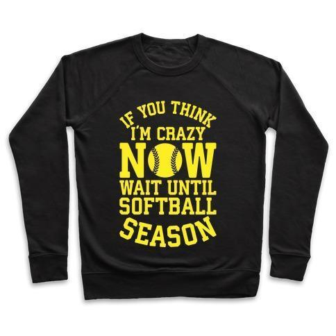 IF YOU THINK I'M CRAZY NOW WAIT UNTIL SOFTBALL SEASON CREWNECK SWEATSHIRT - 7 Colors - Up To 3XL