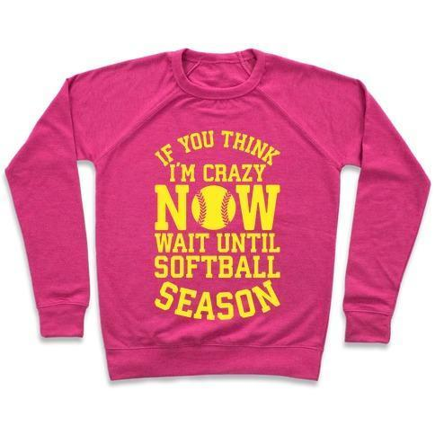 IF YOU THINK I'M CRAZY NOW WAIT UNTIL SOFTBALL SEASON CREWNECK SWEATSHIRT - 7 Colors - Up To 3XL