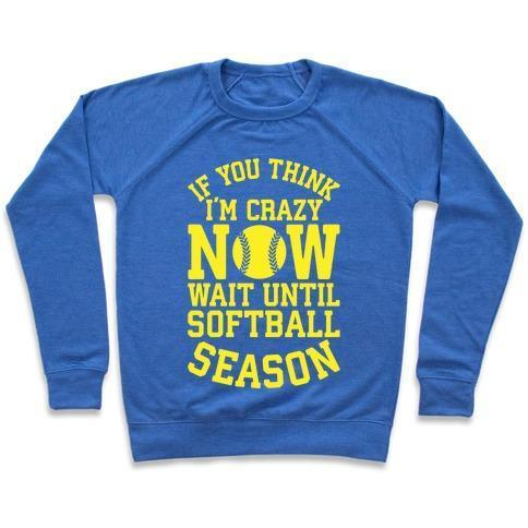 IF YOU THINK I'M CRAZY NOW WAIT UNTIL SOFTBALL SEASON CREWNECK SWEATSHIRT - 7 Colors - Up To 3XL