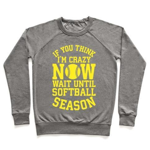 IF YOU THINK I'M CRAZY NOW WAIT UNTIL SOFTBALL SEASON CREWNECK SWEATSHIRT - 7 Colors - Up To 3XL