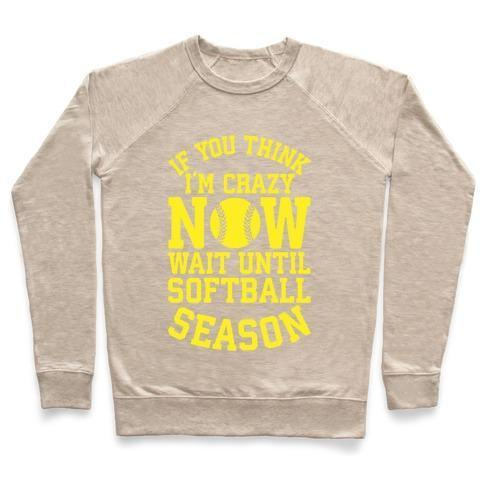 IF YOU THINK I'M CRAZY NOW WAIT UNTIL SOFTBALL SEASON CREWNECK SWEATSHIRT - 7 Colors - Up To 3XL