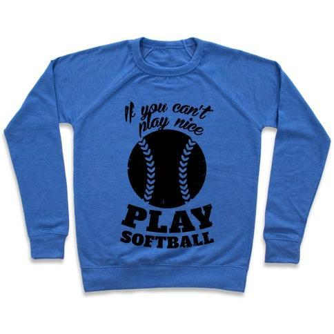 IF YOU CAN'T PLAY NICE PLAY SOFTBALL CREWNECK SWEATSHIRT - 4 Colors - Up To 3XL