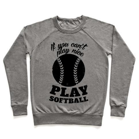 IF YOU CAN'T PLAY NICE PLAY SOFTBALL CREWNECK SWEATSHIRT - 4 Colors - Up To 3XL