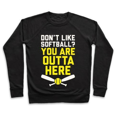 DON'T LIKE SOFTBALL? YOU ARE OUTTA HERE CREWNECK SWEATSHIRT - 7 Colors - Up To 3XL