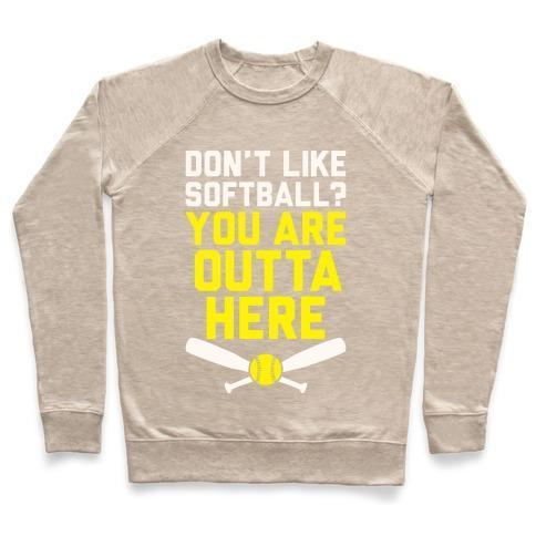 DON'T LIKE SOFTBALL? YOU ARE OUTTA HERE CREWNECK SWEATSHIRT - 7 Colors - Up To 3XL