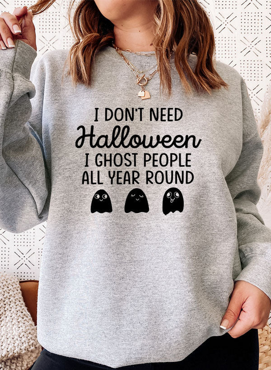 I Dont Need Halloween Sweat Shirt - 6 Colors - Up To 3XL