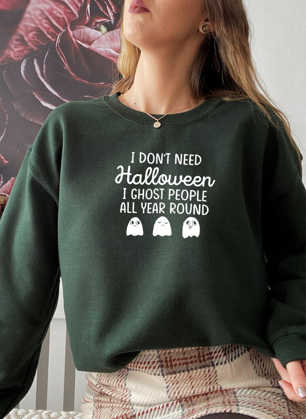 I Dont Need Halloween Sweat Shirt - 6 Colors - Up To 3XL