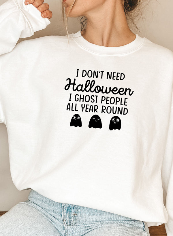 I Dont Need Halloween Sweat Shirt - 6 Colors - Up To 3XL