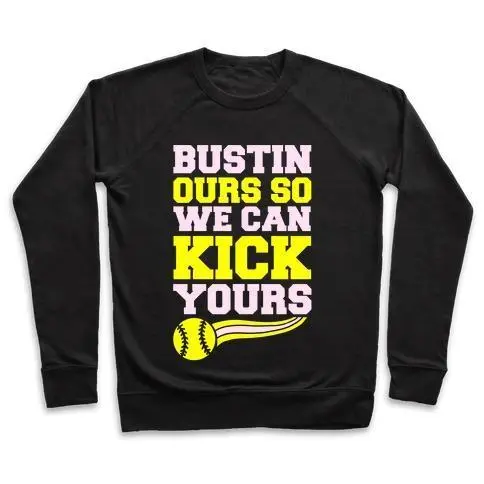 BUSTIN OURS SO WE CAN KICK YOURS CREWNECK SWEATSHIRT - 7 Colors - Up To 3XL