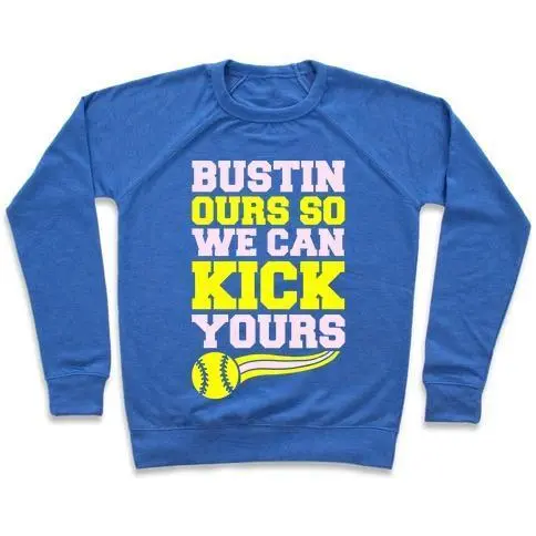 BUSTIN OURS SO WE CAN KICK YOURS CREWNECK SWEATSHIRT - 7 Colors - Up To 3XL