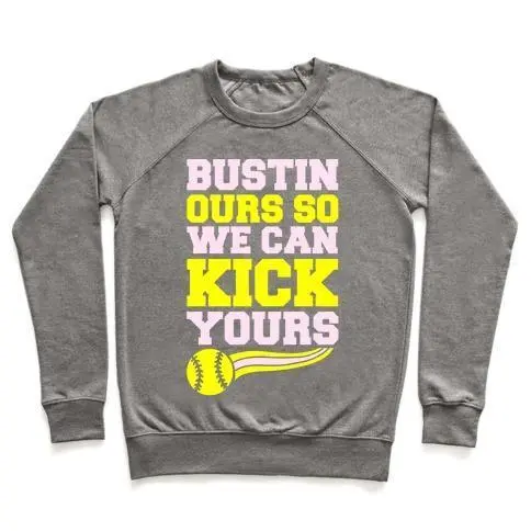 BUSTIN OURS SO WE CAN KICK YOURS CREWNECK SWEATSHIRT - 7 Colors - Up To 3XL