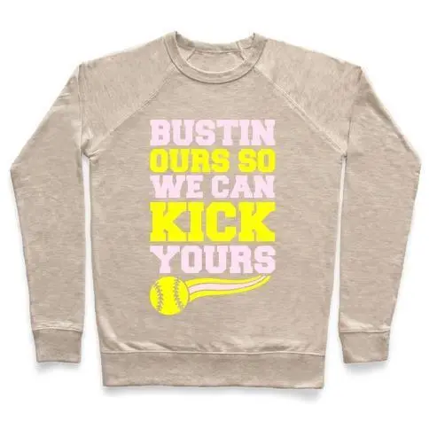 BUSTIN OURS SO WE CAN KICK YOURS CREWNECK SWEATSHIRT - 7 Colors - Up To 3XL