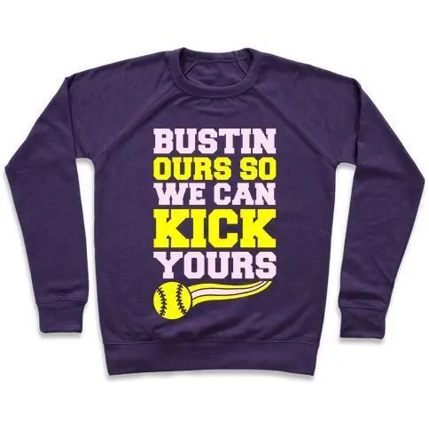 BUSTIN OURS SO WE CAN KICK YOURS CREWNECK SWEATSHIRT - 7 Colors - Up To 3XL